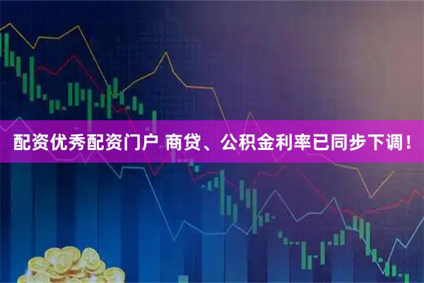 配资优秀配资门户 商贷、公积金利率已同步下调！